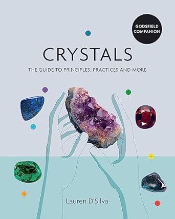 Crystals: The Guide To Principles, Practices And More