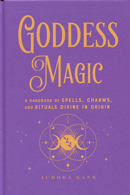 Goddess Magic: A Handbook of Spells, Charms, and Rituals Divine in Origin