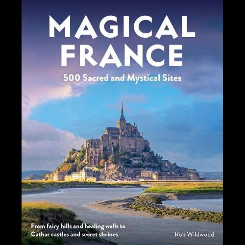 Magical France : 500 Sacred and Mystical Sites