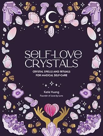 Self-Love Crystals: Crystal Spells And Rituals For Magical Self-Care