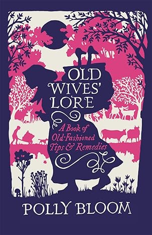 Old Wives' Lore: A Book of Old-Fashioned Tips & Remedies