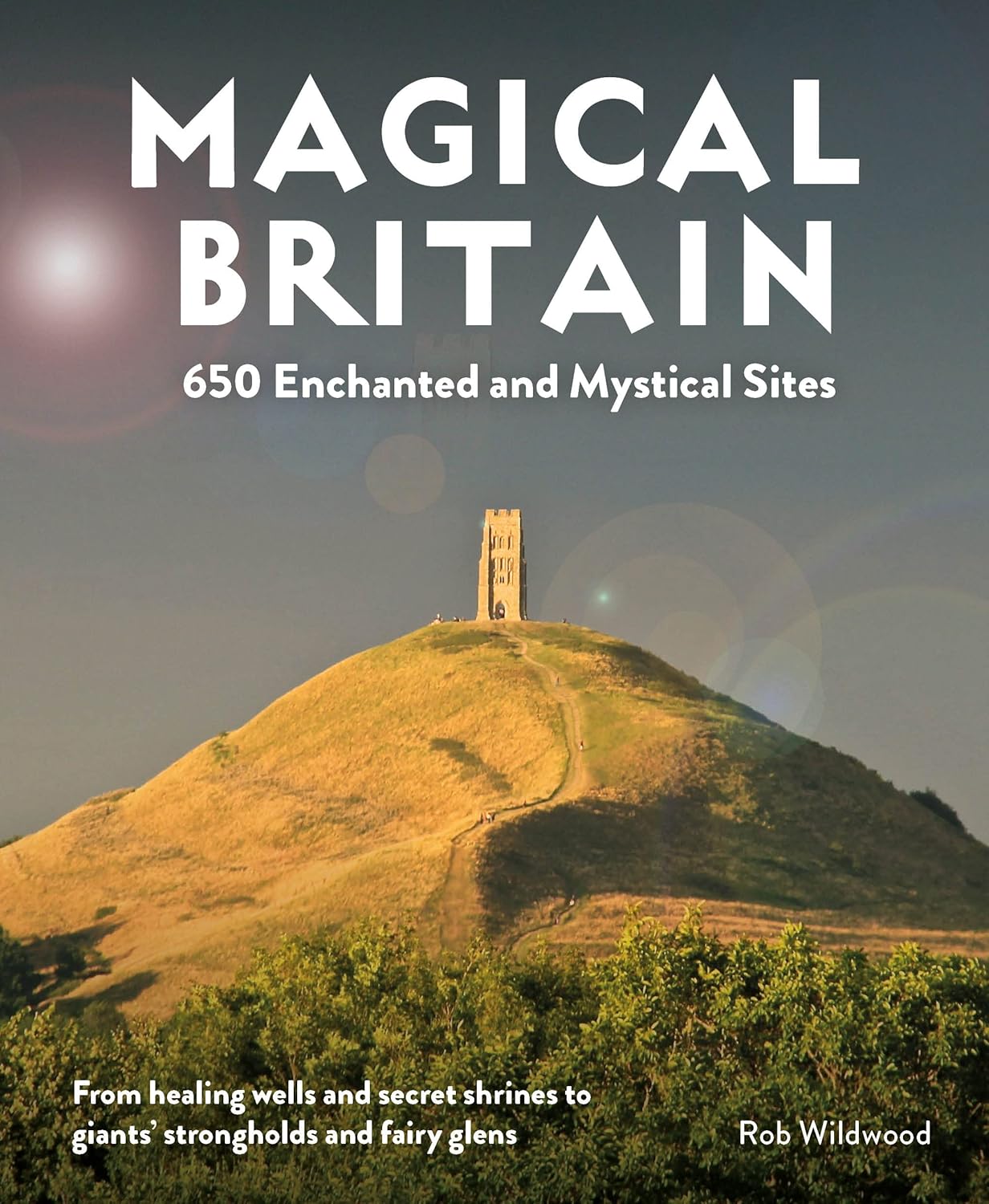 Magical Britain: 650 Enchanted & Mystical Sites