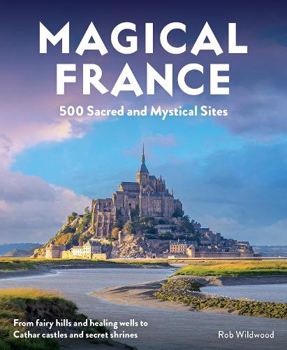 Magical France : 500 Sacred and Mystical Sites